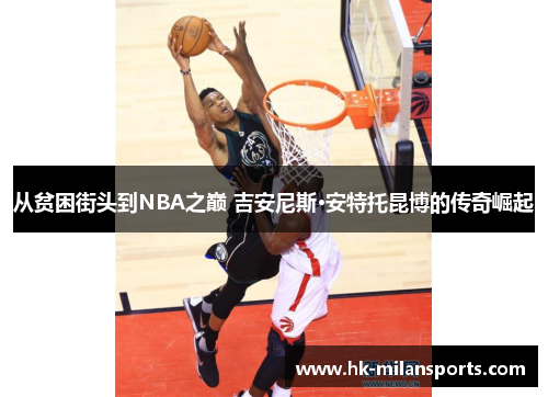 从贫困街头到NBA之巅 吉安尼斯·安特托昆博的传奇崛起