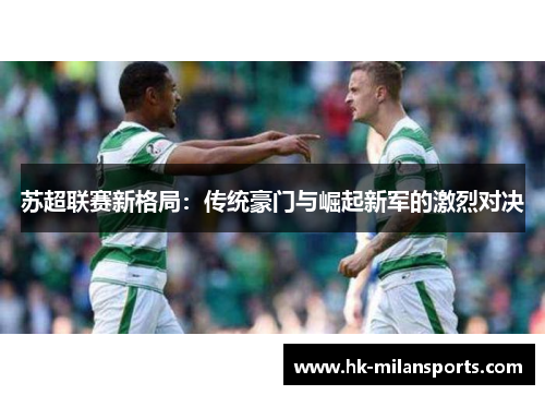 苏超联赛新格局：传统豪门与崛起新军的激烈对决